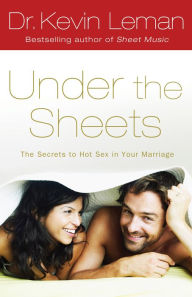 Title: Under the Sheets: The Secrets to Hot Sex in Your Marriage, Author: Kevin Leman