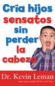 Title: Cria hijos sensatos sin perder la cabeza, Author: Kevin Leman