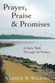 Title: Prayer, Praise & Promises: A Daily Walk Through the Psalms, Author: Warren W. Wiersbe