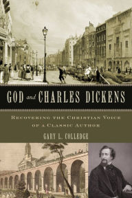 Title: God and Charles Dickens: Recovering the Christian Voice of a Classic Author, Author: Gary L. Colledge