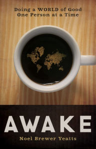 Title: Awake: Doing a World of Good One Person at a Time, Author: Noel Brewer Yeatts
