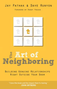 Title: The Art of Neighboring: Building Genuine Relationships Right Outside your Door, Author: Jay Pathak