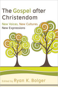 Title: The Gospel after Christendom: New Voices, New Cultures, New Expressions, Author: Ryan K. Bolger