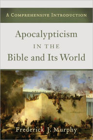 Title: Apocalypticism in the Bible and Its World: A Comprehensive Introduction, Author: Frederick J. Murphy