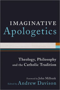 Title: Imaginative Apologetics: Theology, Philosophy and the Catholic Tradition, Author: Andrew Davison