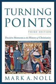 Title: Turning Points: Decisive Moments in the History of Christianity, Author: Mark A. Noll