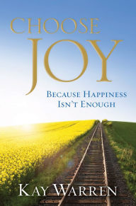 Title: Choose Joy: Because Happiness Isn't Enough, Author: Kay Warren