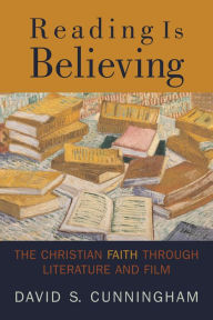Title: Reading Is Believing: The Christian Faith through Literature and Film, Author: David S. Cunningham