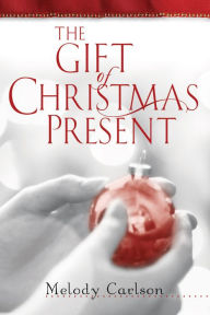 Title: The Gift of Christmas Present, Author: Melody Carlson