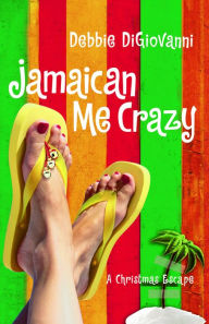 Title: Jamaican Me Crazy: A Christmas Escape (A Novel), Author: Debbie DiGiovanni