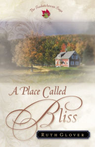 Title: A Place Called Bliss (Saskatchewan Saga Book #1), Author: Ruth Glover