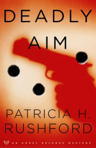 Title: Deadly Aim (Angel Delaney Mysteries Book #1), Author: Patricia H. Rushford