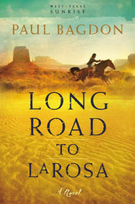 Title: Long Road to LaRosa (West Texas Sunrise Book #2), Author: Paul Bagdon