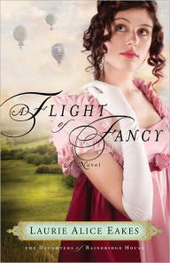 Title: A Flight of Fancy (The Daughters of Bainbridge House Book #2): A Novel, Author: Laurie Alice Eakes