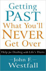 Getting Past What You'll Never Get Over: Help for Dealing with Life's Hurts