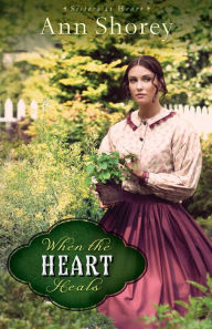 Title: When the Heart Heals (Sisters at Heart Book #2): A Novel, Author: Ann Shorey