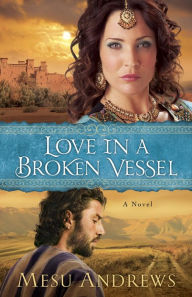 Title: Love in a Broken Vessel (Treasures of His Love Book #3): A Novel, Author: Mesu Andrews