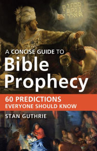 Title: A Concise Guide to Bible Prophecy: 60 Predictions Everyone Should Know, Author: Stan Guthrie