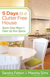 Title: 5 Days to a Clutter-Free House: Quick, Easy Ways to Clear Up Your Space, Author: Sandra Felton