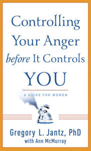 Title: Controlling Your Anger before It Controls You: A Guide for Women, Author: Gregory L. Jantz Ph.D.