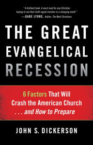 Title: The Great Evangelical Recession: 6 Factors That Will Crash the American Church...and How to Prepare, Author: John S. Dickerson