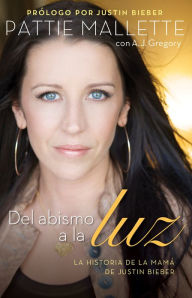 Title: Del abismo a la luz: La historia de la mamá de Justin Bieber, Author: Pattie Mallette