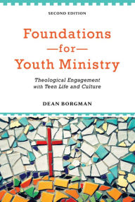 Title: Foundations for Youth Ministry: Theological Engagement with Teen Life and Culture, Author: Dean Borgman