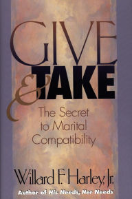 Title: Give and Take: The Secret to Marital Compatibility, Author: Willard F. Harley Jr.