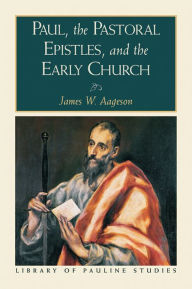 Title: Paul, the Pastoral Epistles, and the Early Church (Library of Pauline Studies), Author: James W. Aageson