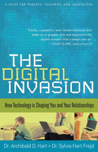 Title: The Digital Invasion: How Technology is Shaping You and Your Relationships, Author: Dr. Archibald D. Hart