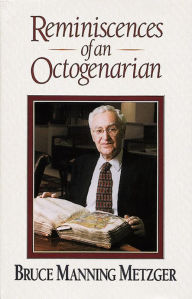 Title: Reminiscences of an Octogenarian, Author: Bruce M. Metzger