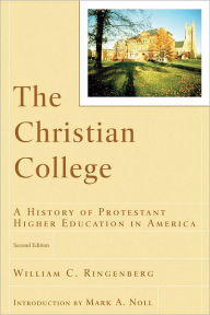 Title: The Christian College (RenewedMinds): A History of Protestant Higher Education in America, Author: William C. Ringenberg