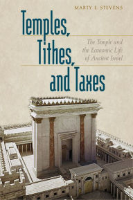 Title: Temples, Tithes, and Taxes: The Temple and the Economic Life of Ancient Israel, Author: Marty E. Stevens