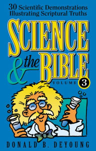 Title: Science and the Bible : Volume 3: 30 Scientific Demonstrations Illustrating Scriptural Truths, Author: Donald B. DeYoung