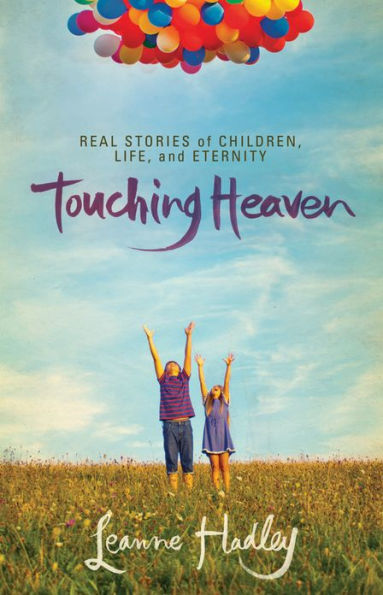 Touching Heaven: Real Stories of Children, Life, and Eternity