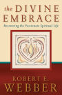 The Divine Embrace (Ancient-Future): Recovering the Passionate Spiritual Life