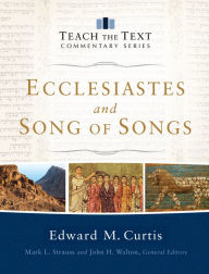 Title: Ecclesiastes and Song of Songs (Teach the Text Commentary Series), Author: Edward Curtis