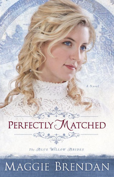 Perfectly Matched (The Blue Willow Brides Book #3): A Novel