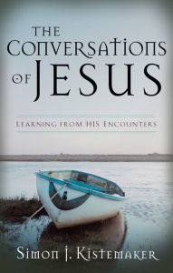 Title: The Conversations of Jesus: Learning from His Encounters, Author: Simon J. Kistemaker