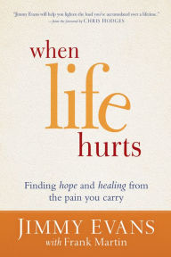 Title: When Life Hurts: Finding Hope and Healing from the Pain You Carry, Author: Jimmy Evans