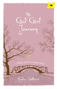 Title: The God Girl Journey: A 30-Day Guide to a Deeper Faith, Author: Hayley DiMarco