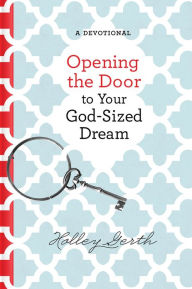 Title: Opening the Door to Your God-Sized Dream: 40 Days of Encouragement for Your Heart, Author: John Wiley & Sons