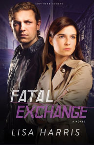 Title: Fatal Exchange (Southern Crimes Book #2): A Novel, Author: Lisa Harris