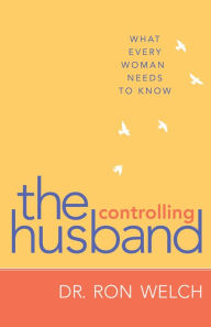 Title: The Controlling Husband: What Every Woman Needs to Know, Author: Dr. Ron Welch