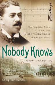 Title: Nobody Knows: The Forgotten Story of One of the Most Influential Figures in American Music, Author: Craig von Buseck