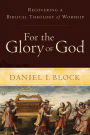 For the Glory of God: Recovering a Biblical Theology of Worship