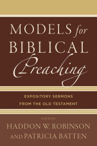 Title: Models for Biblical Preaching: Expository Sermons from the Old Testament, Author: Haddon W. Robinson