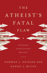 Title: The Atheist's Fatal Flaw: Exposing Conflicting Beliefs, Author: Norman L. Geisler