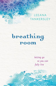 Title: Breathing Room: Letting Go So You Can Fully Live, Author: Leeana Tankersley