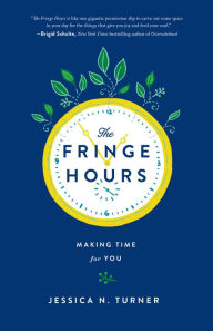 Title: The Fringe Hours: Making Time for You, Author: Jessica N. Turner